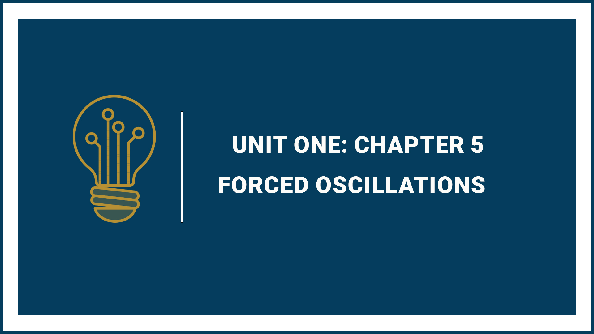 Unit One: (Suspended Part) Chapter 5: Forced Oscillations